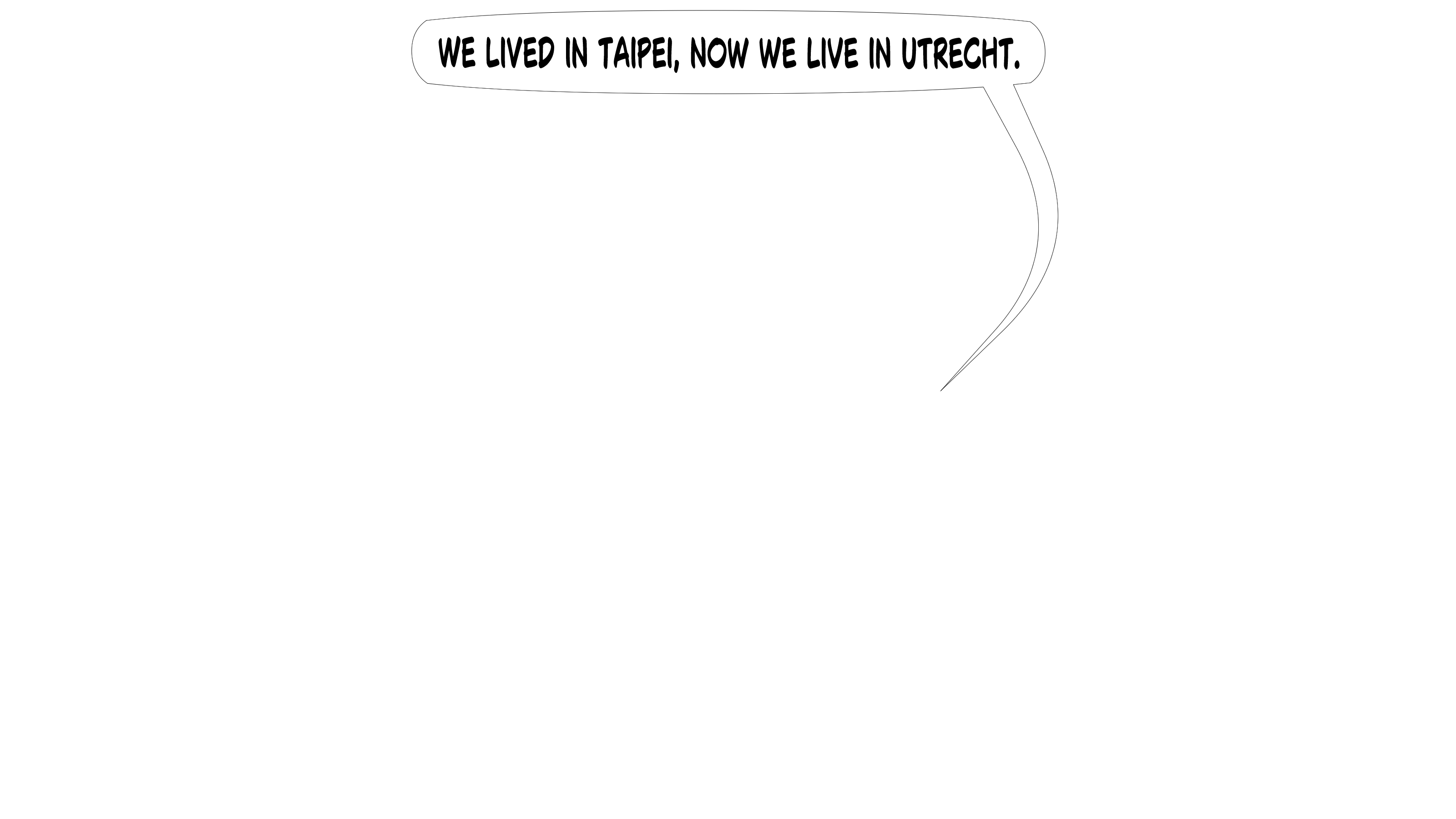 We lived in Taipei, now we live in Utrecht.