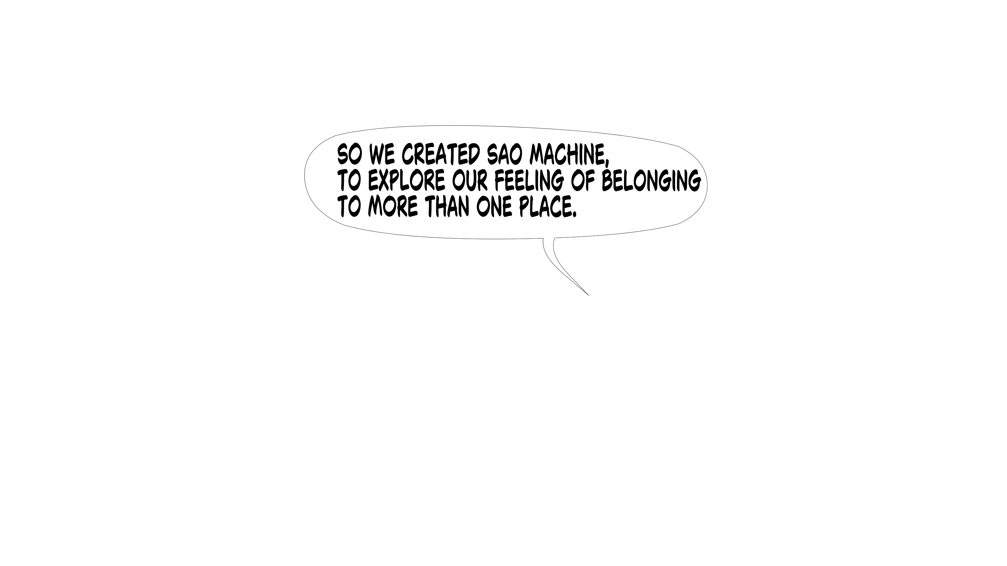 So we created Sao Machine, to explore our feeling of belonging to more than one place.