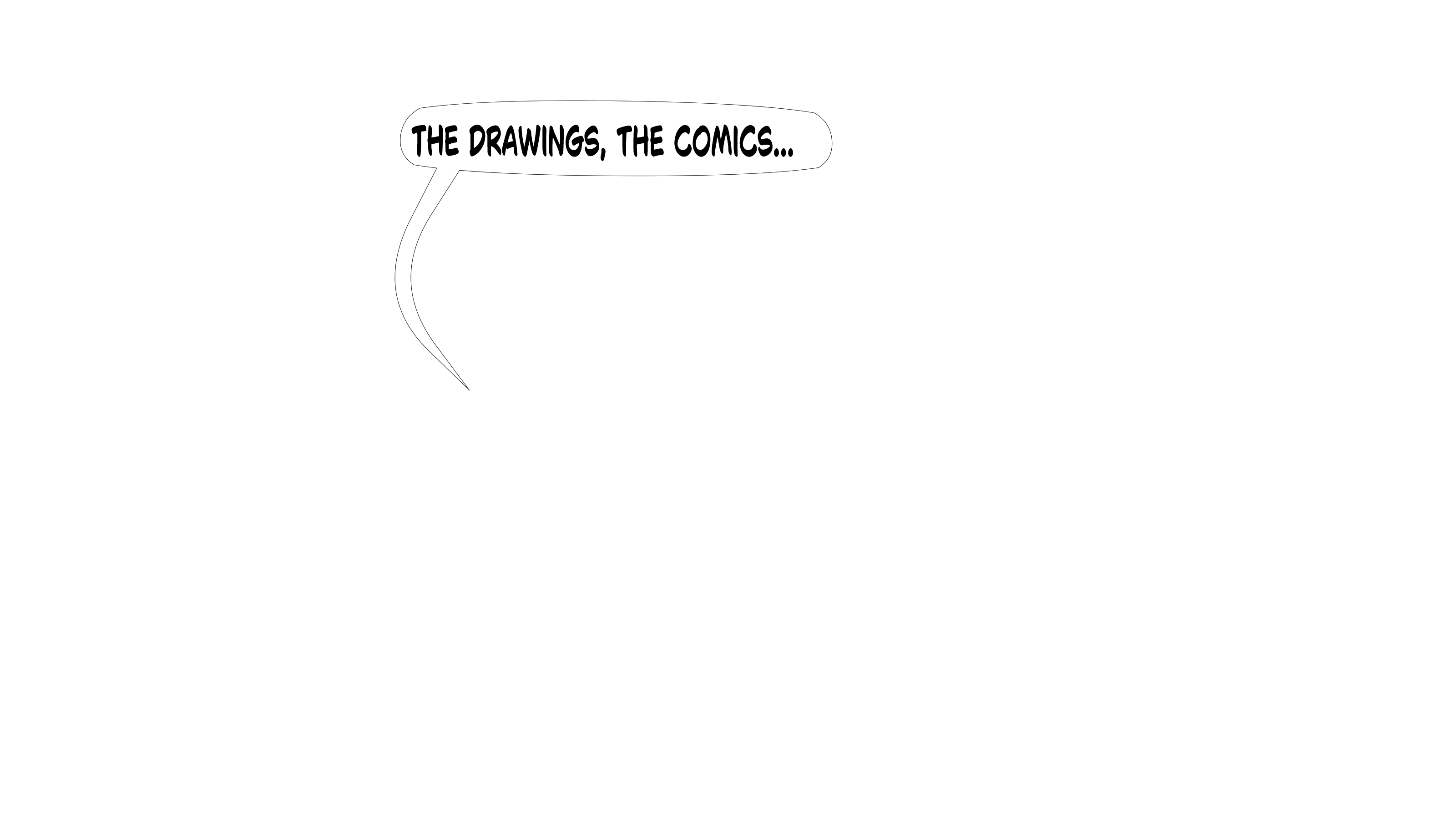 The drawings, the comics...