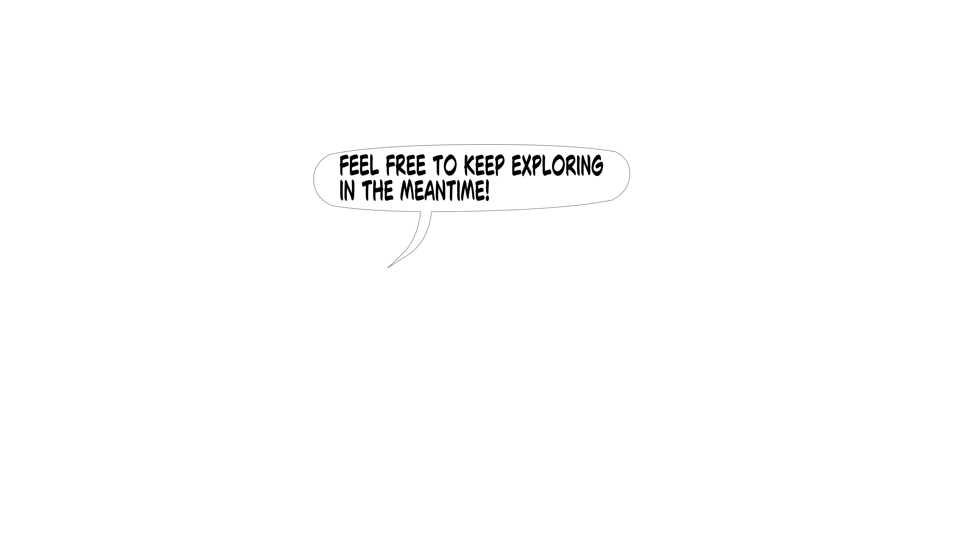 Feel free to keep exploring in the meantime!