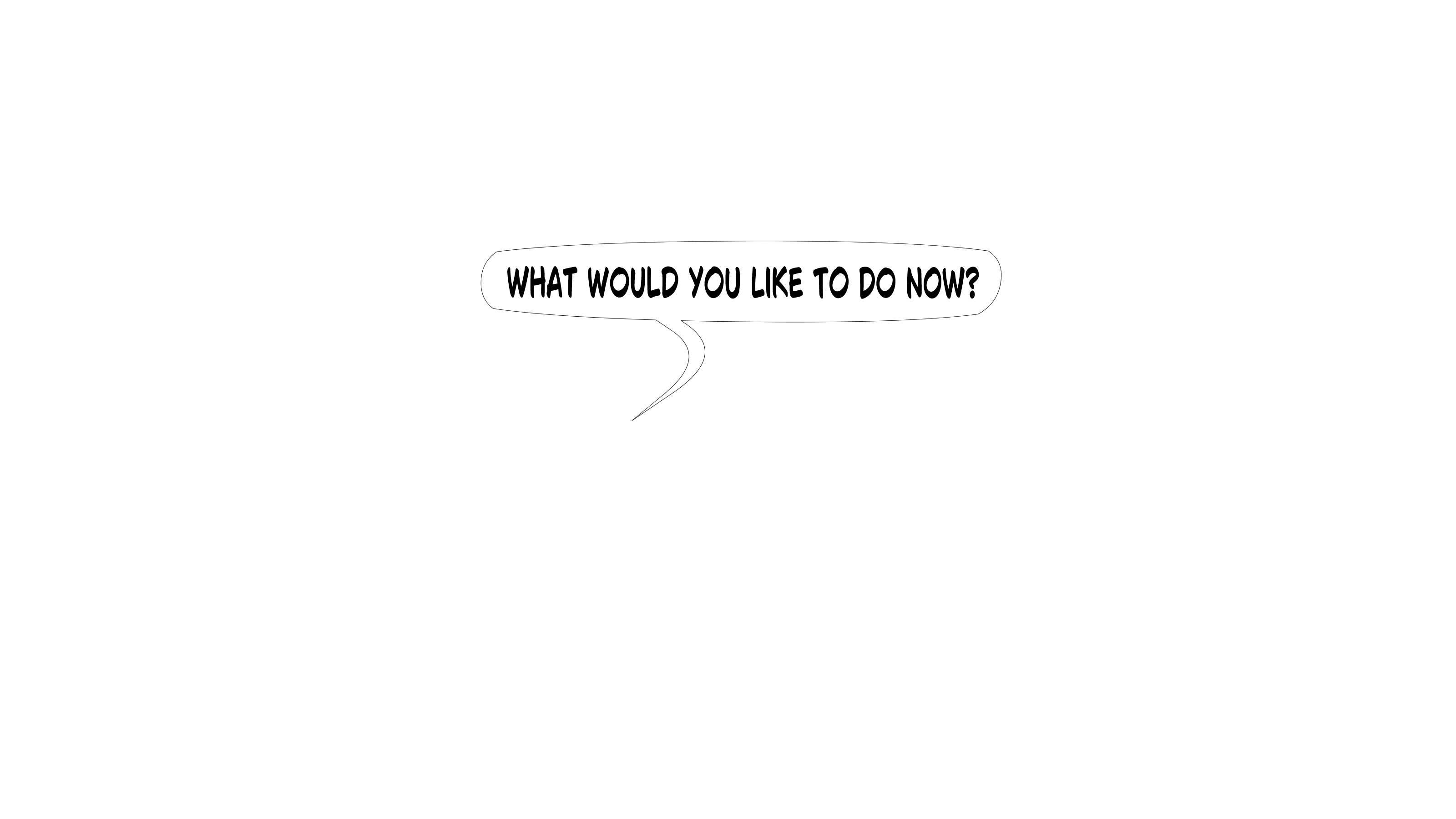 What would you like to do now?